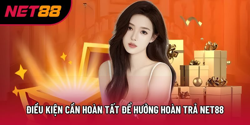 Điều kiện cần hoàn tất để hưởng hoàn trả Net88 Điều kiện cần hoàn tất để hưởng hoàn trả Net88