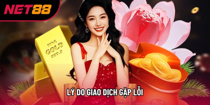 Lý do giao dịch gặp lỗi Lý do giao dịch gặp lỗi